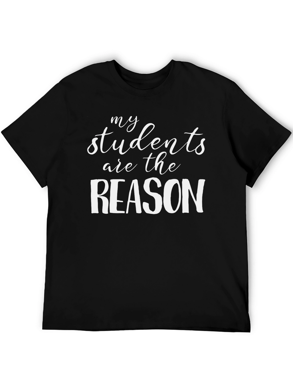 My Students Are The Reason T-Shirt