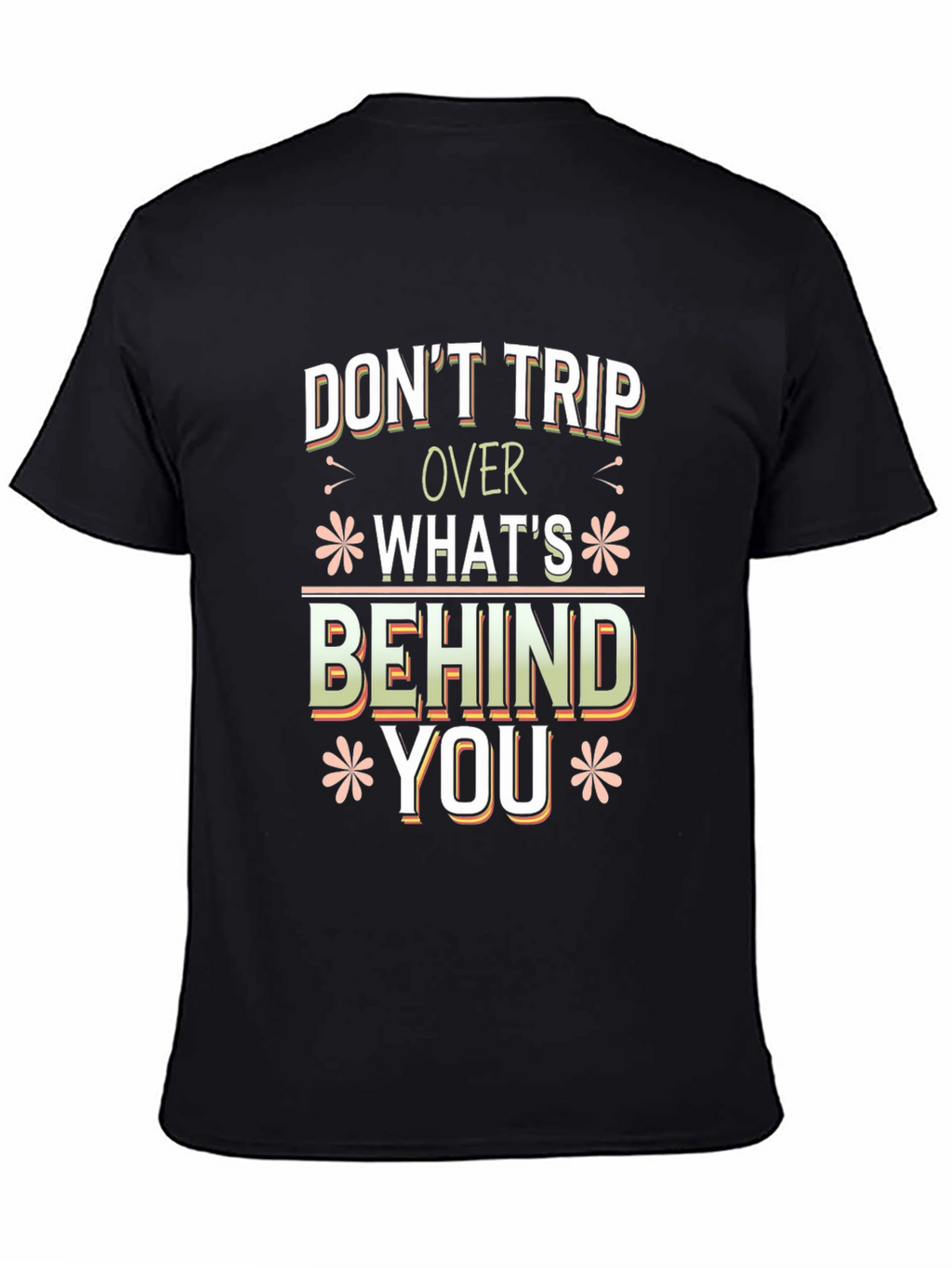 Dont Trip Over Whats Behind You Graphic Tee