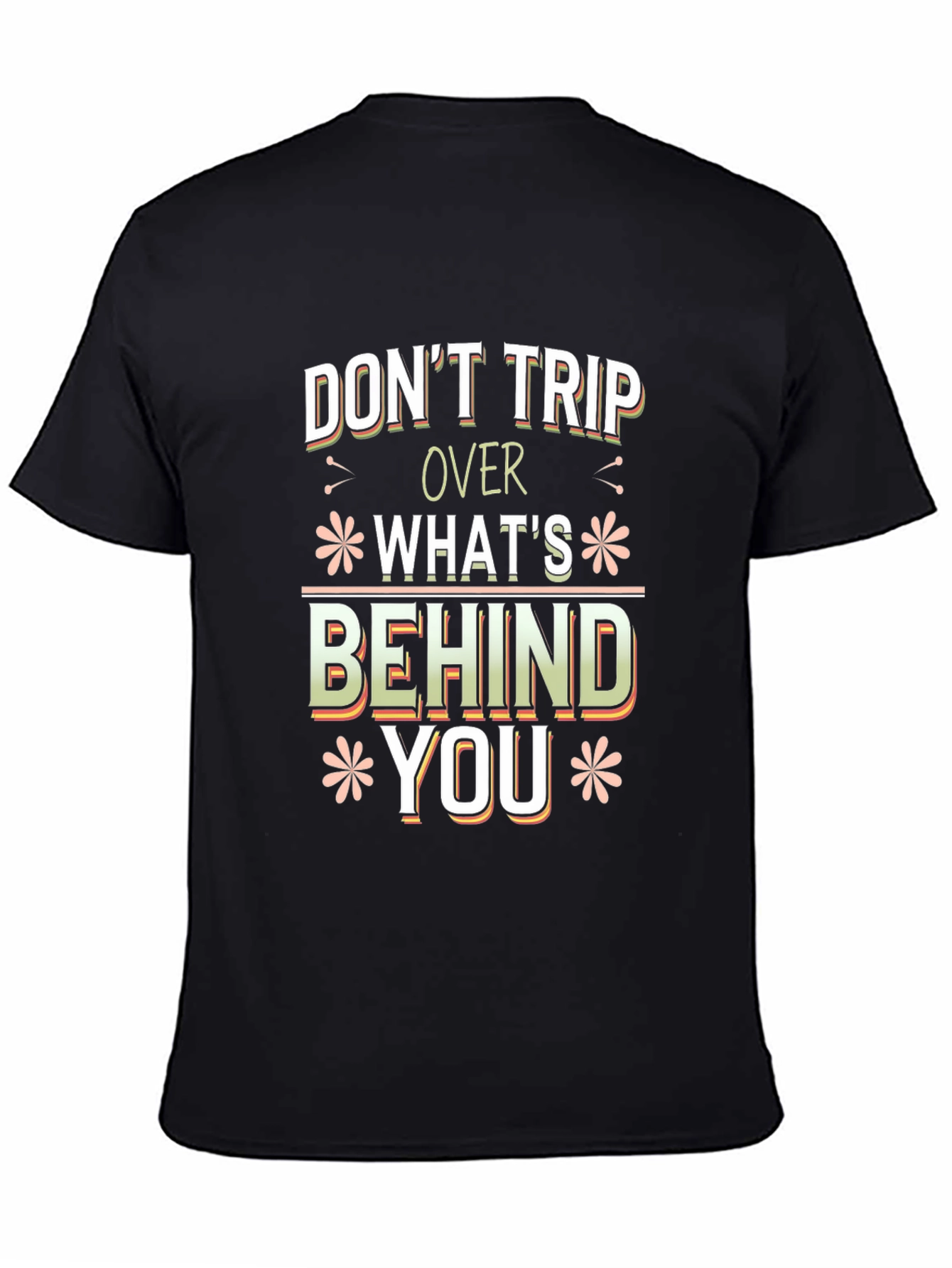 Dont Trip Over Whats Behind You Graphic Tee