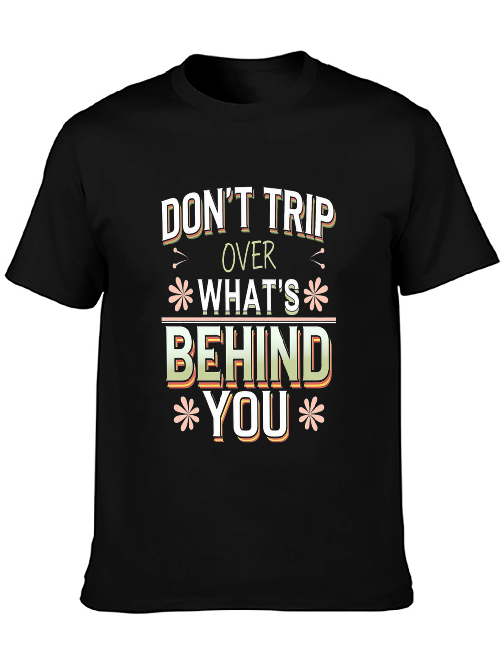 Dont Trip Over Whats Behind You Graphic Tee