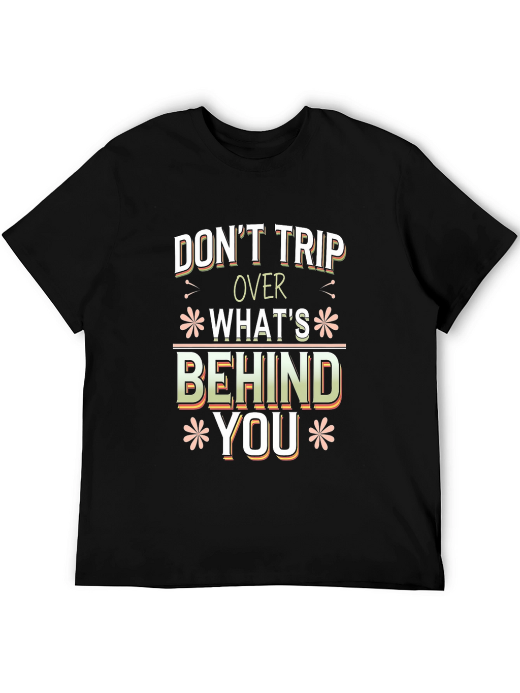 Dont Trip Over Whats Behind You Graphic Tee