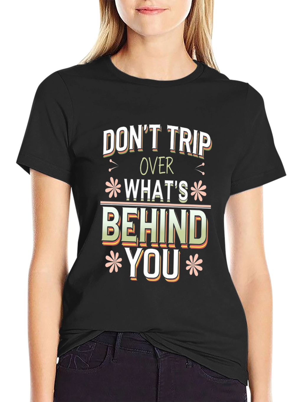 Dont Trip Over Whats Behind You Graphic Tee