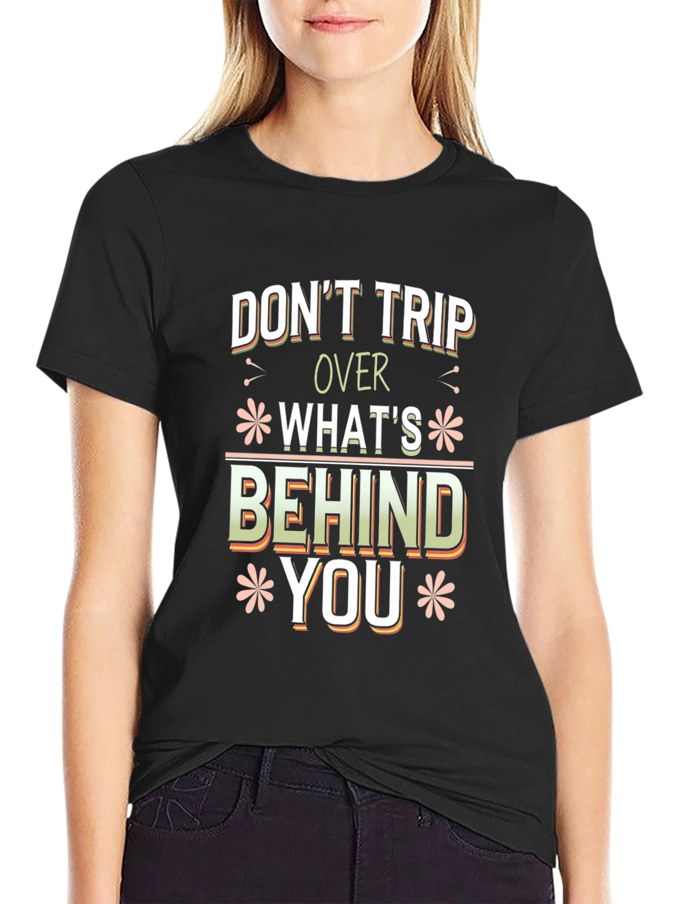Dont Trip Over Whats Behind You Graphic Tee