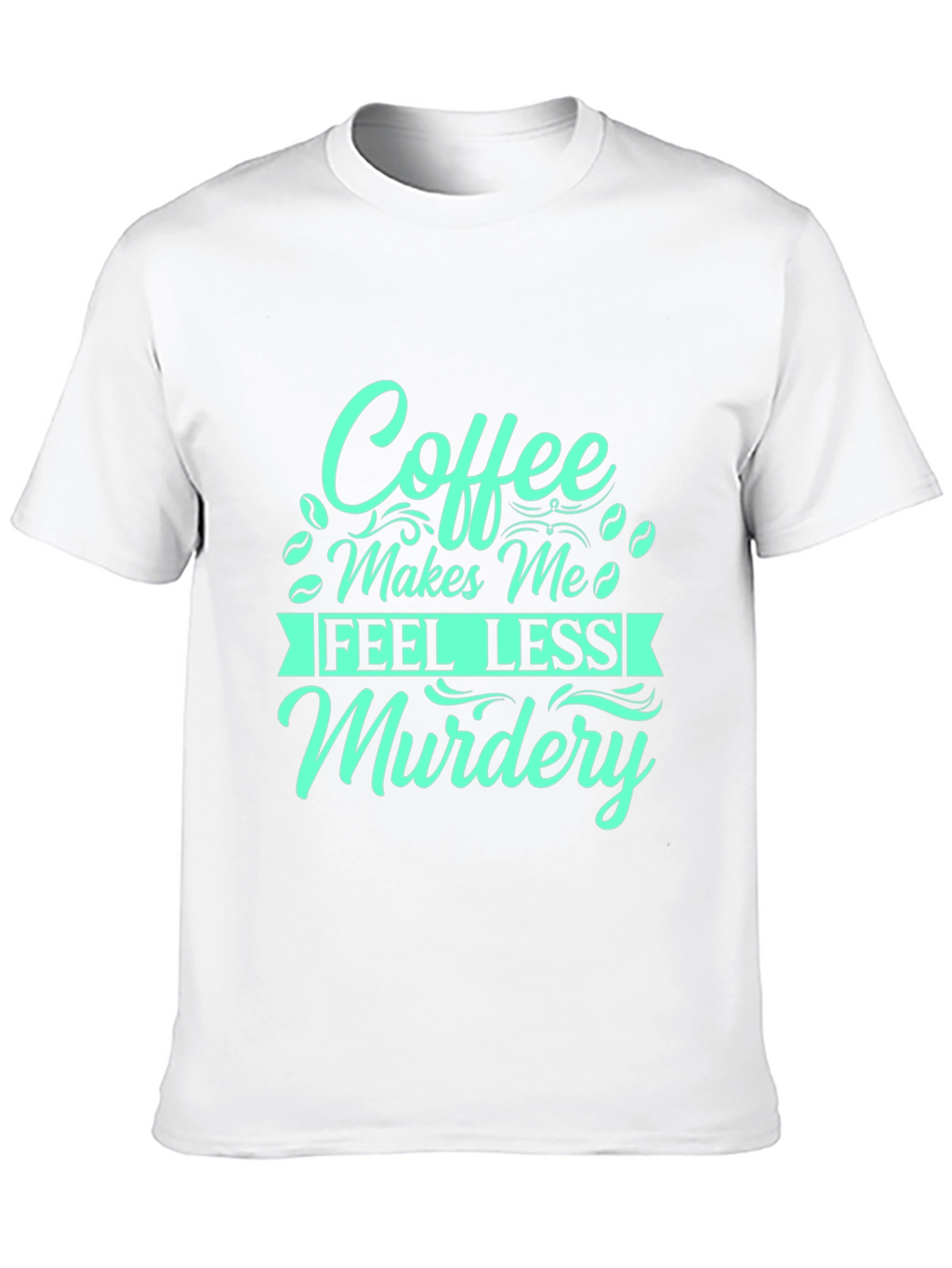 Coffee Makes Me Feel Less Murdery T-Shirt