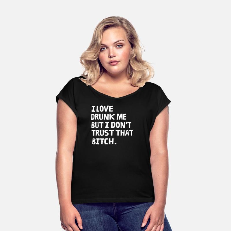 I Love Drunk Me But I Don't Trust That Bitch