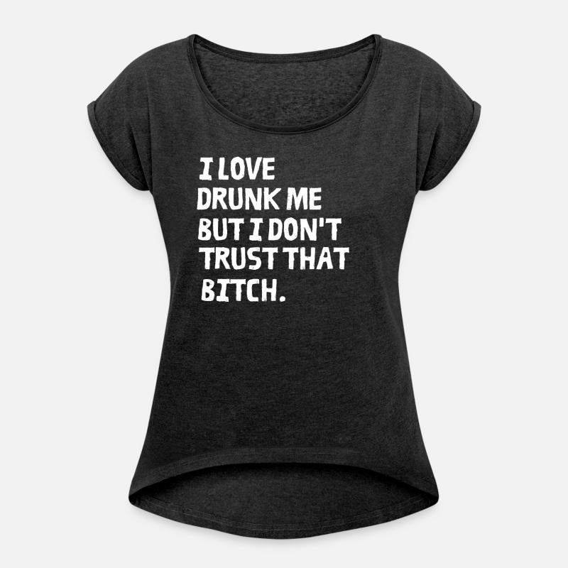 I Love Drunk Me But I Don't Trust That Bitch
