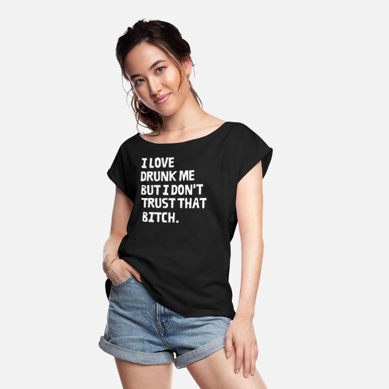 I Love Drunk Me But I Don't Trust That Bitch