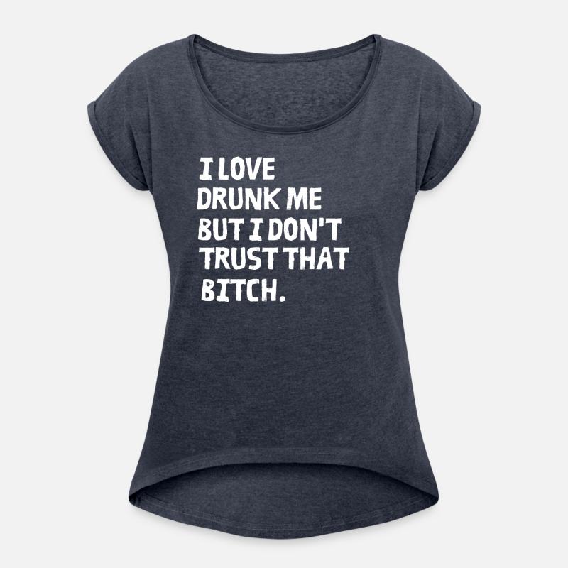 I Love Drunk Me But I Don't Trust That Bitch