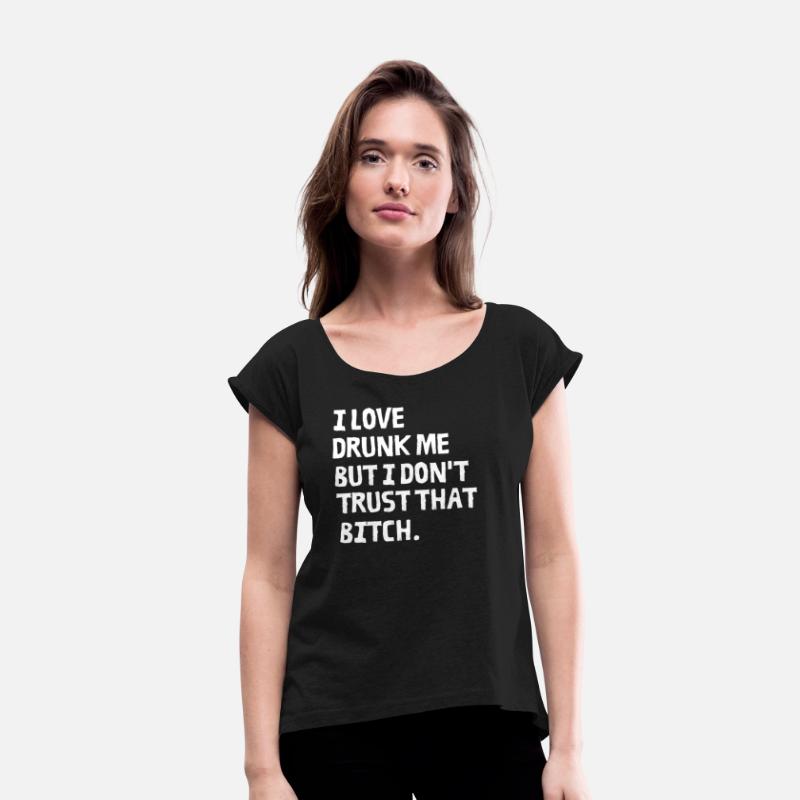 I Love Drunk Me But I Don't Trust That Bitch