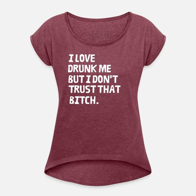 I Love Drunk Me But I Don't Trust That Bitch