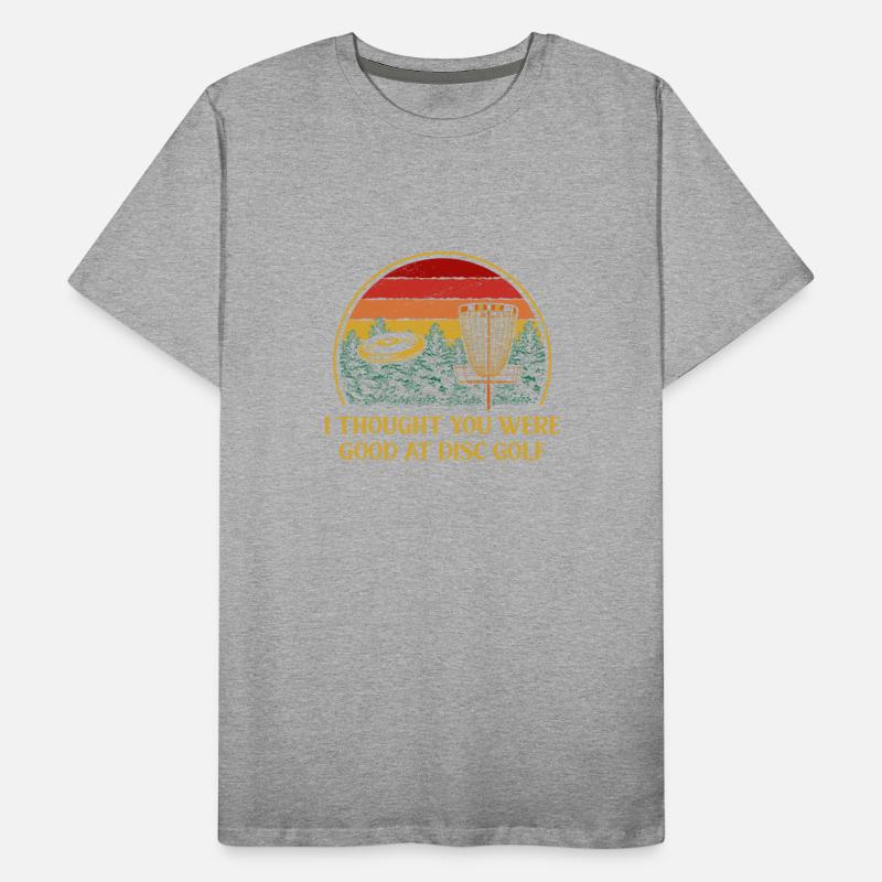 I Thought You Were Good Disc Golf Sarcastic Golfer