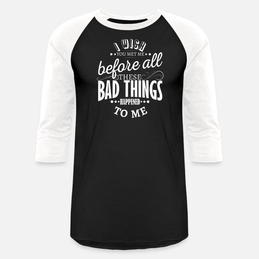 I wish you met me before all these bad things happ