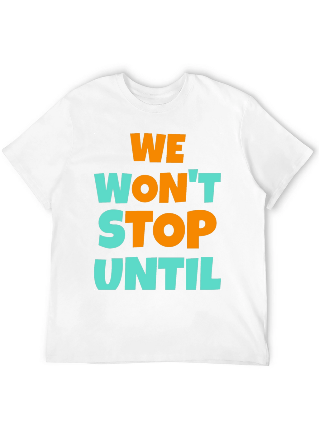 We Wont Stop Until Graphic T-Shirt