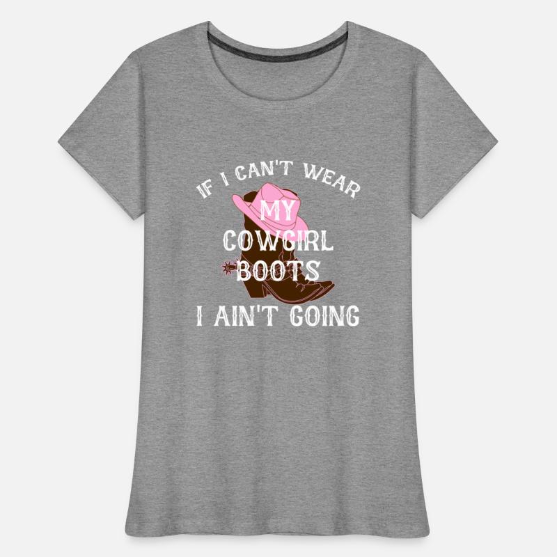 IF I CAN'T WEAR MY COWGIRL Boots I AIN'T GOING