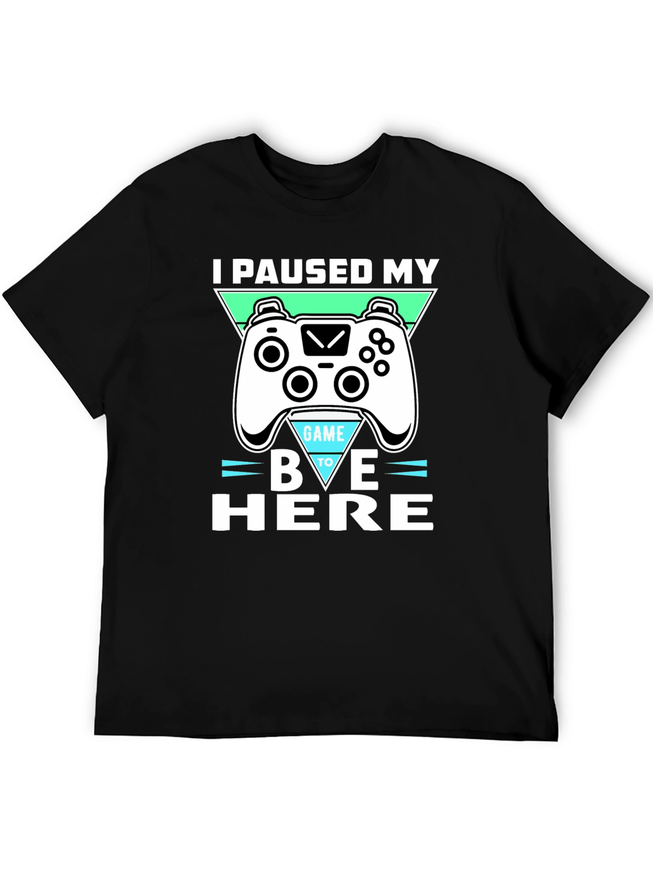 I Paused My Game To Be Here - Graphic T-Shirt