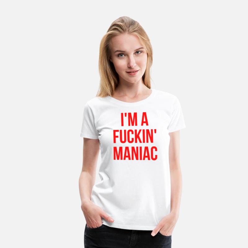 I'M A FUCKIN' MANIAC (in red letters)
