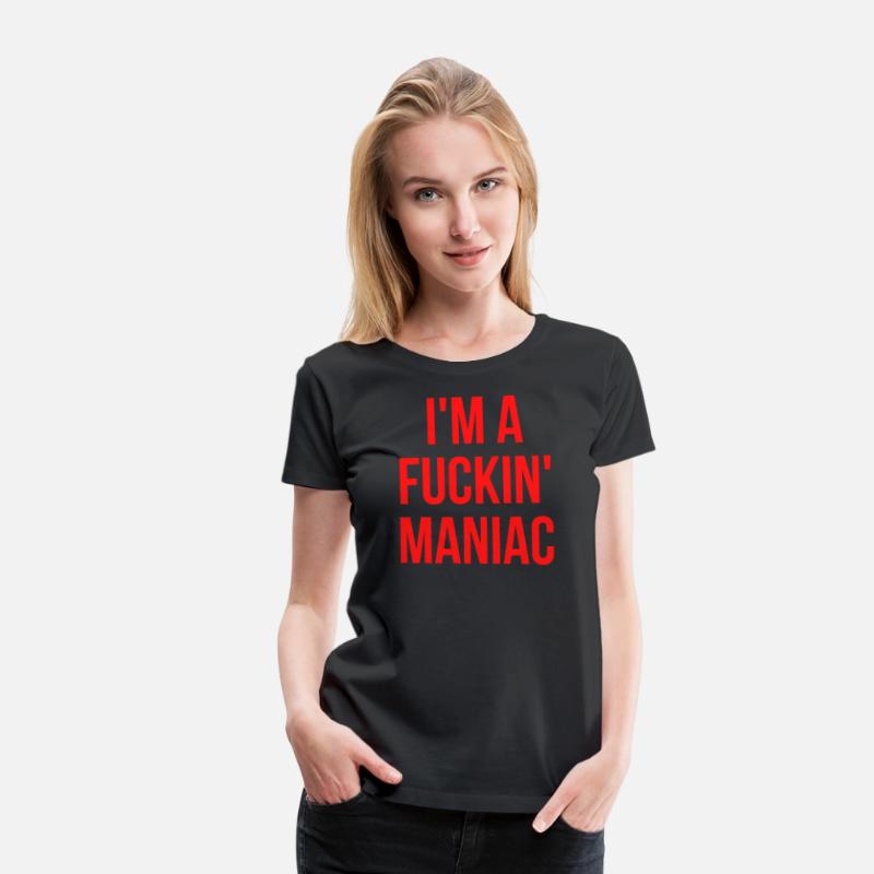 I'M A FUCKIN' MANIAC (in red letters)