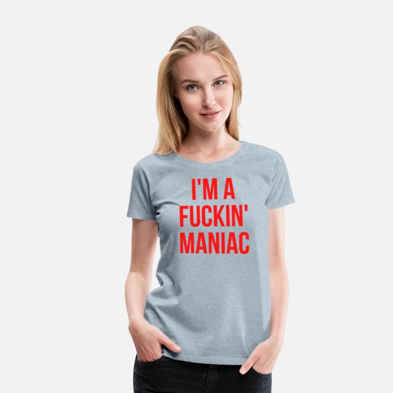 I'M A FUCKIN' MANIAC (in red letters)