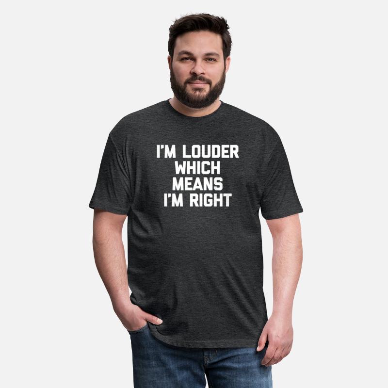 I'M Louder Which Means I'M Right Saying Humor