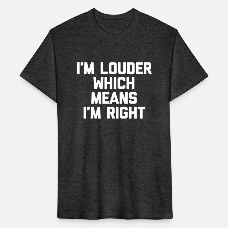 I'M Louder Which Means I'M Right Saying Humor