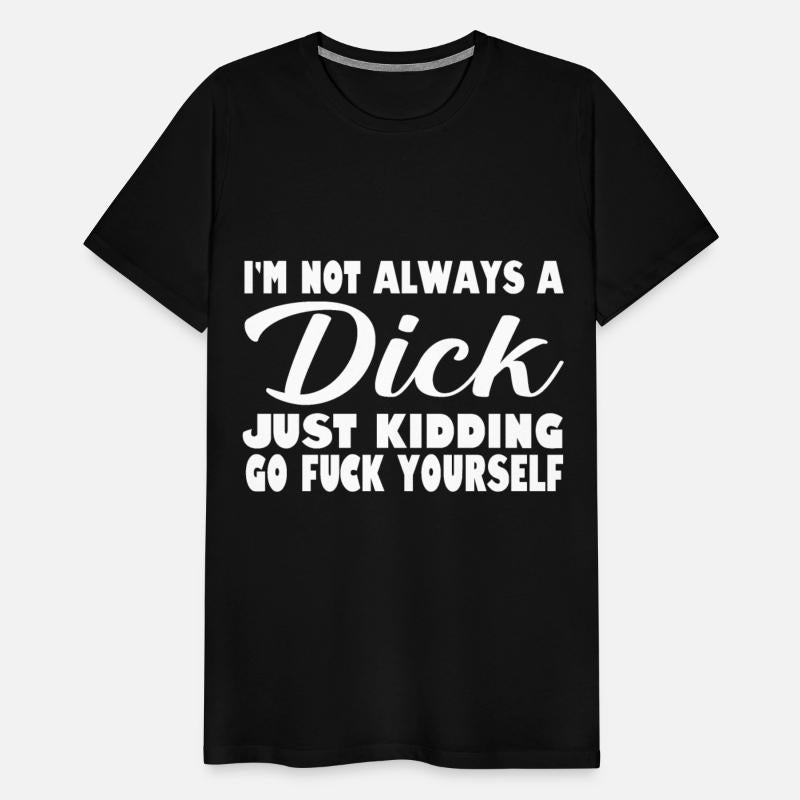 i'm not always a dick