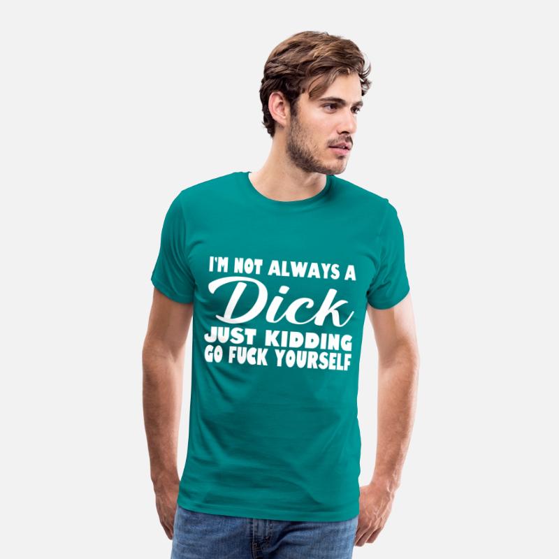i'm not always a dick