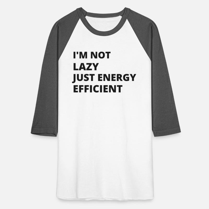 I'm not lazy, just energy efficient. funny t-shirt