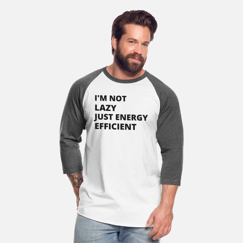 I'm not lazy, just energy efficient. funny t-shirt