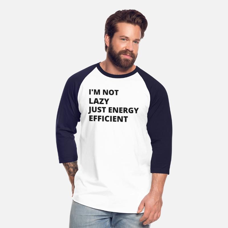 I'm not lazy, just energy efficient. funny t-shirt