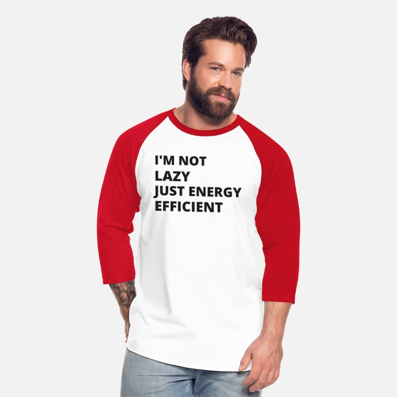 I'm not lazy, just energy efficient. funny t-shirt