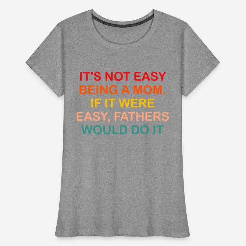 it's not easy being a mom. if it were easy