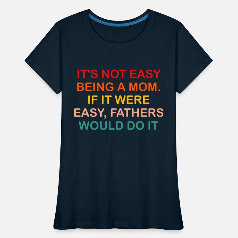 it's not easy being a mom. if it were easy