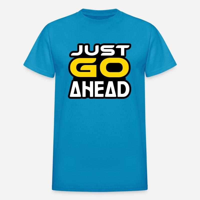 JUST GO AHEAD TSHIRT SHIRT