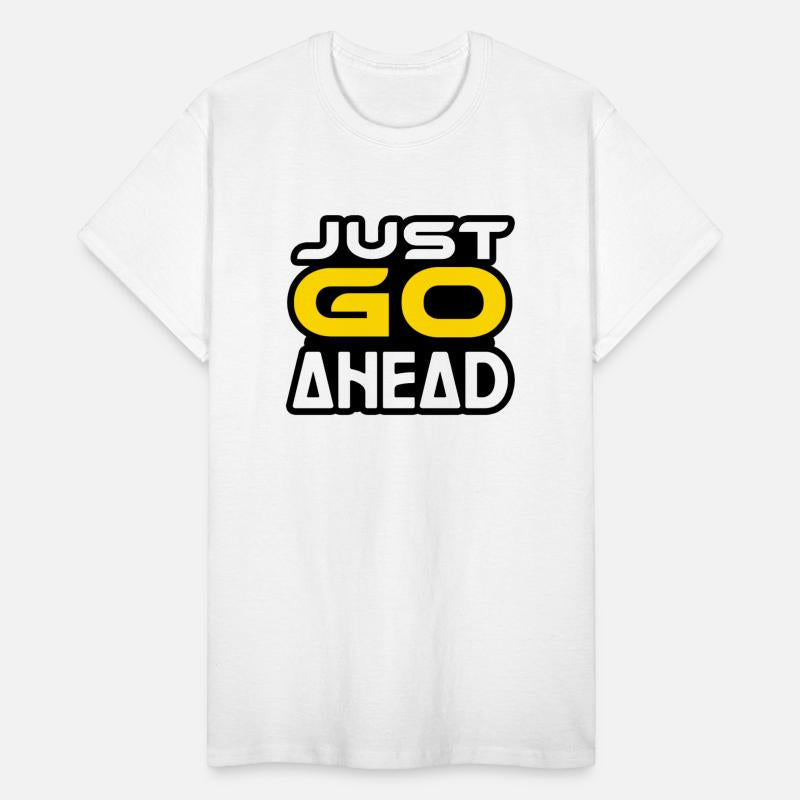 JUST GO AHEAD TSHIRT SHIRT