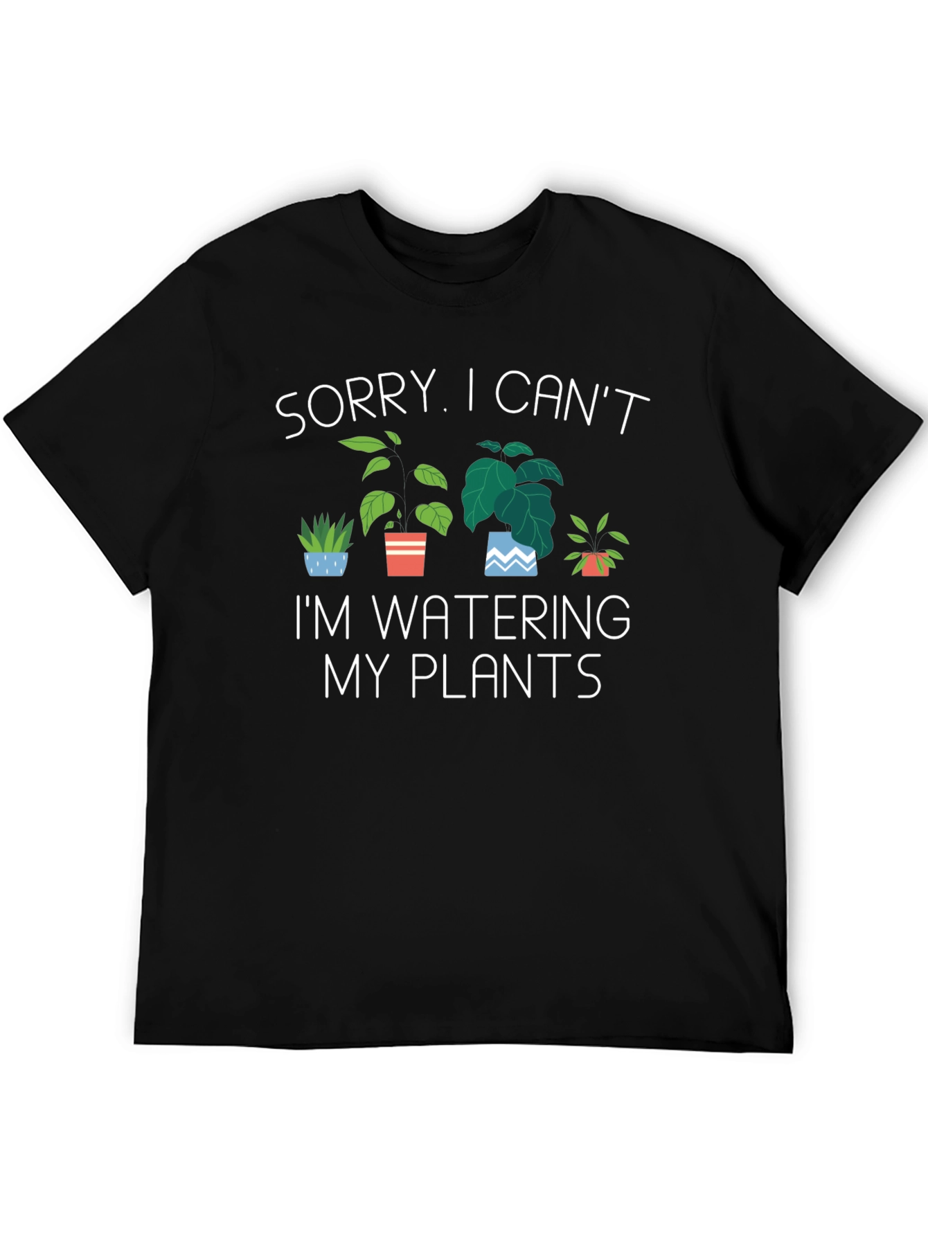 Funny Plant Lover T-Shirt - Sorry Cant Water Plants