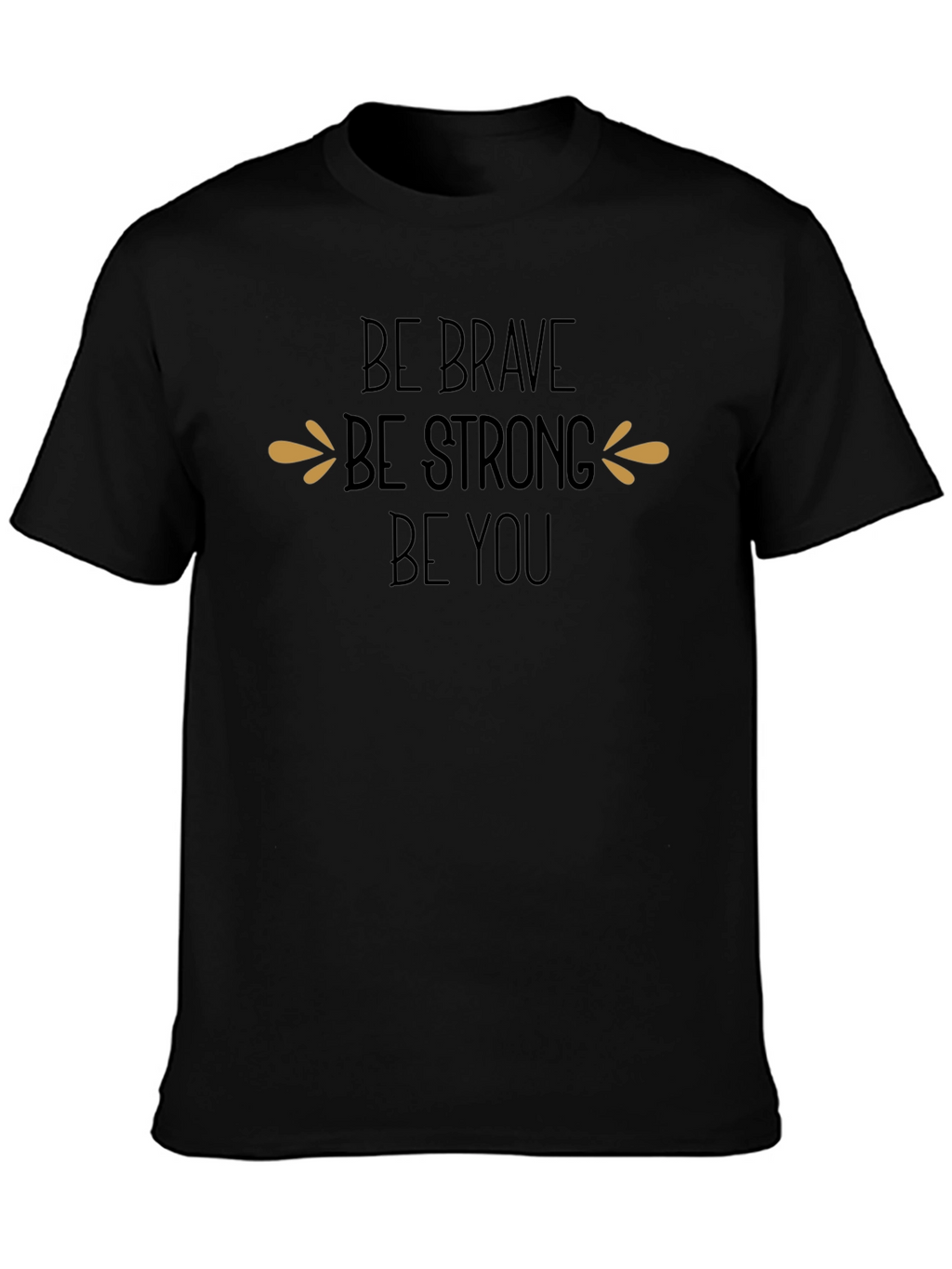 Be Brave Be Strong Be You T-Shirt