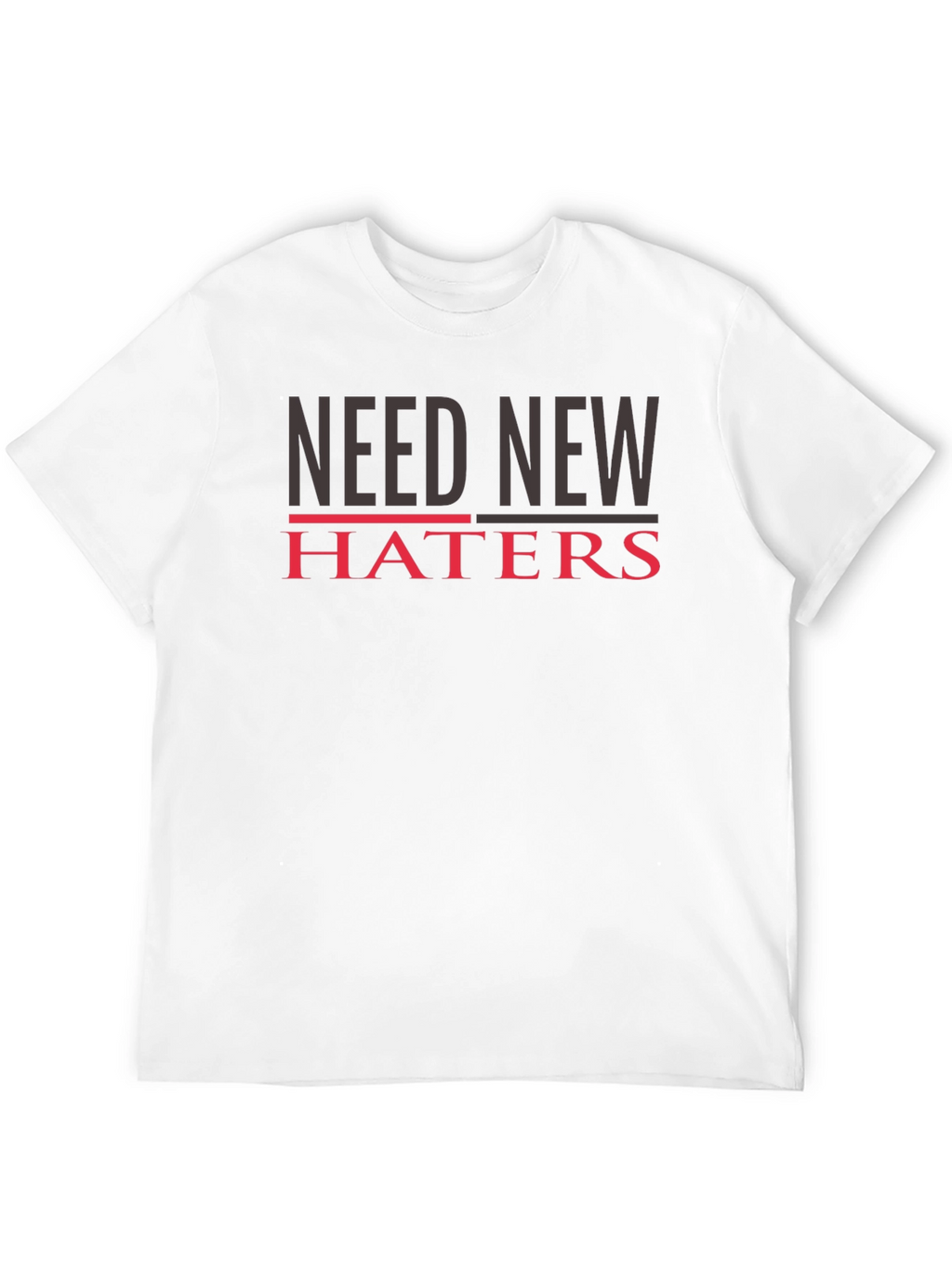 Need New Haters T-Shirt - Funny Slogan Tee