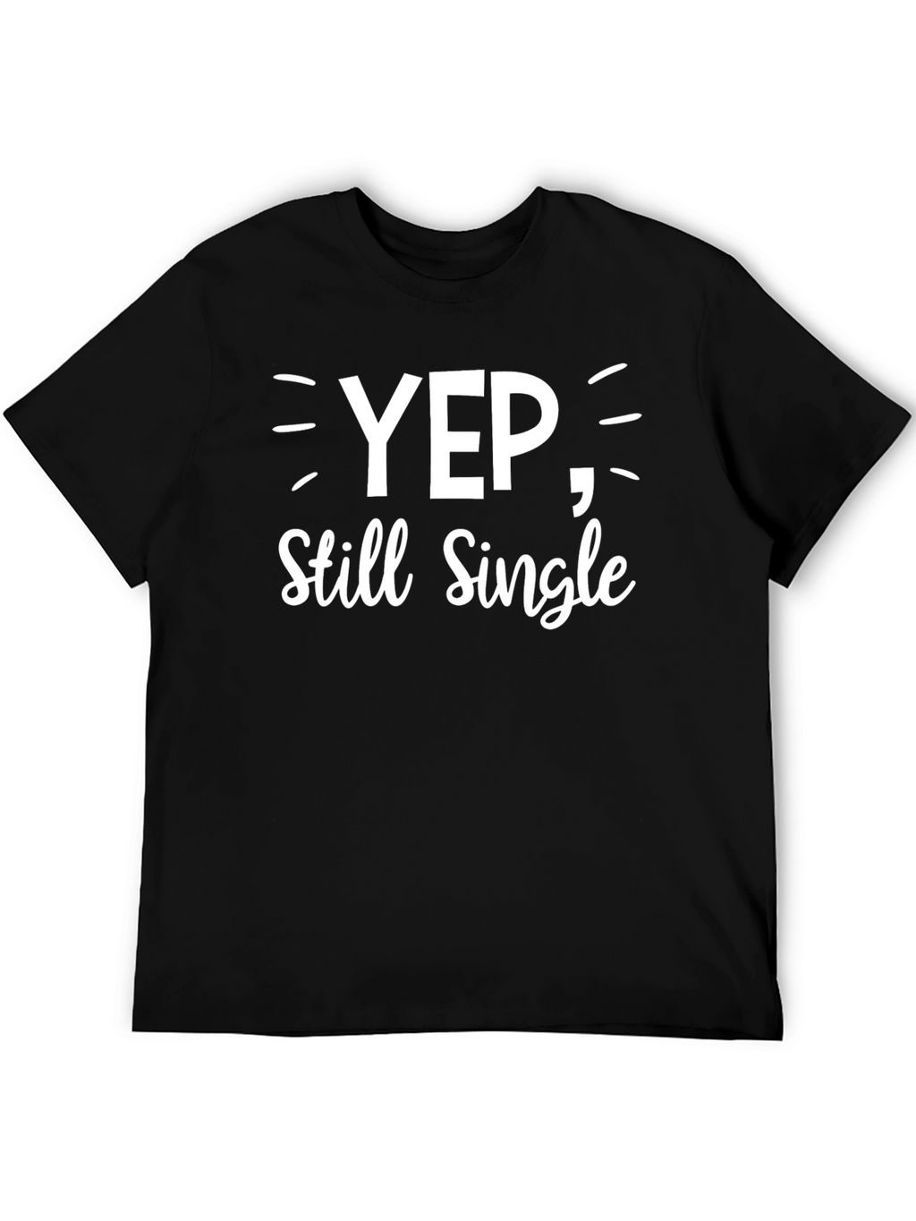 Yep Still Single - Funny Graphic T-Shirt