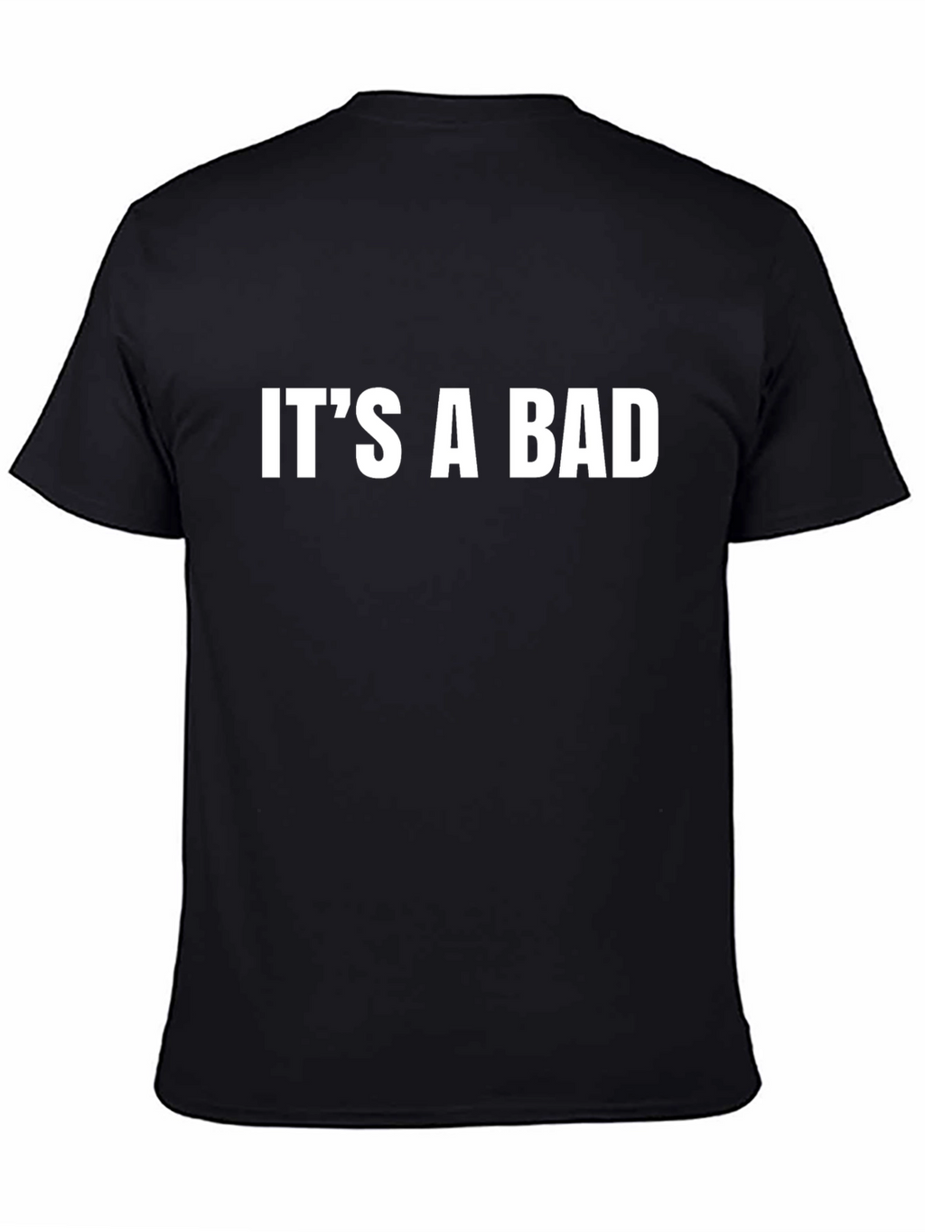 Its a Bad T-Shirt - Bold Statement Tee