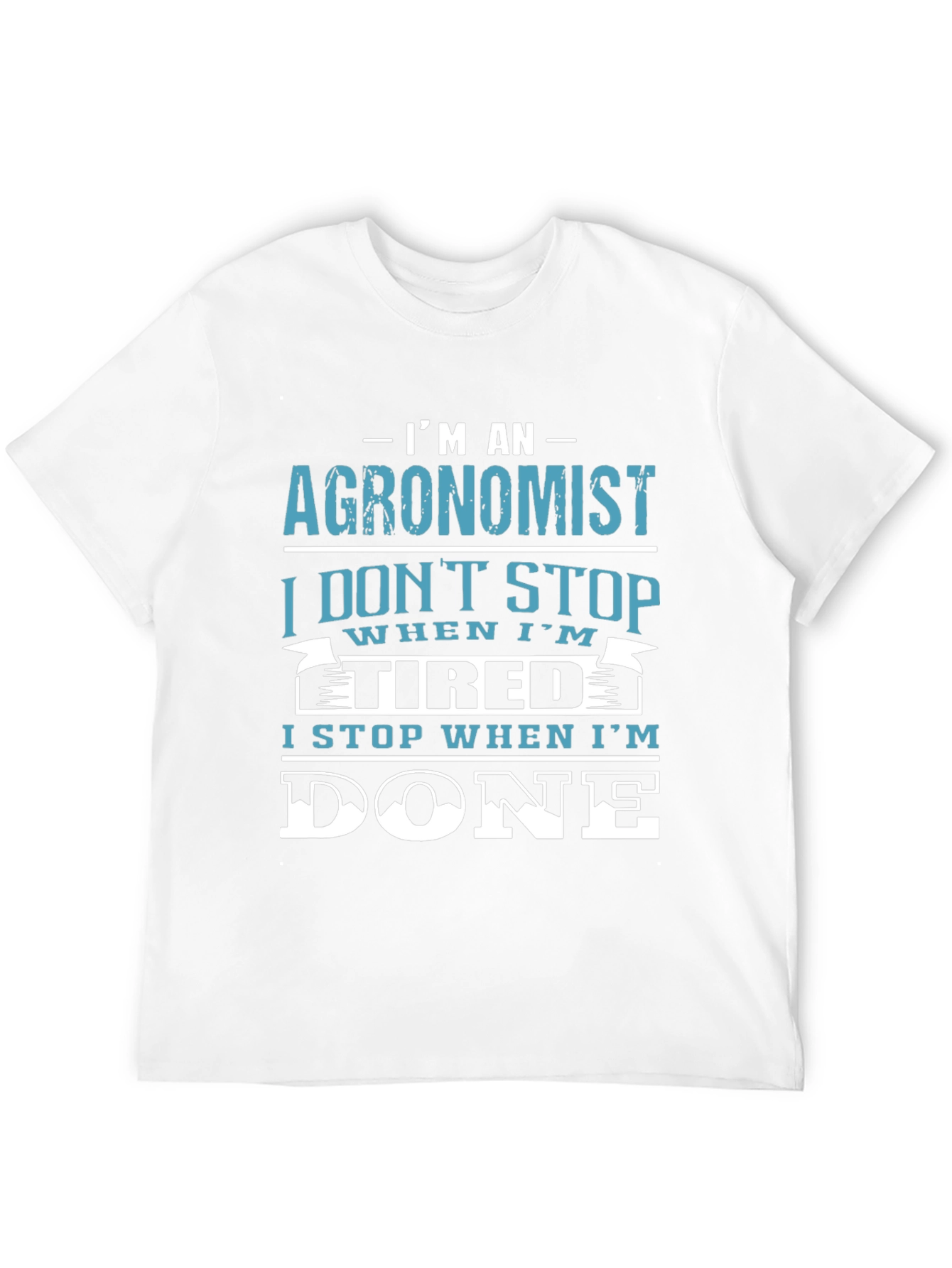 Agronomist T-Shirt: I Stop When Im Done