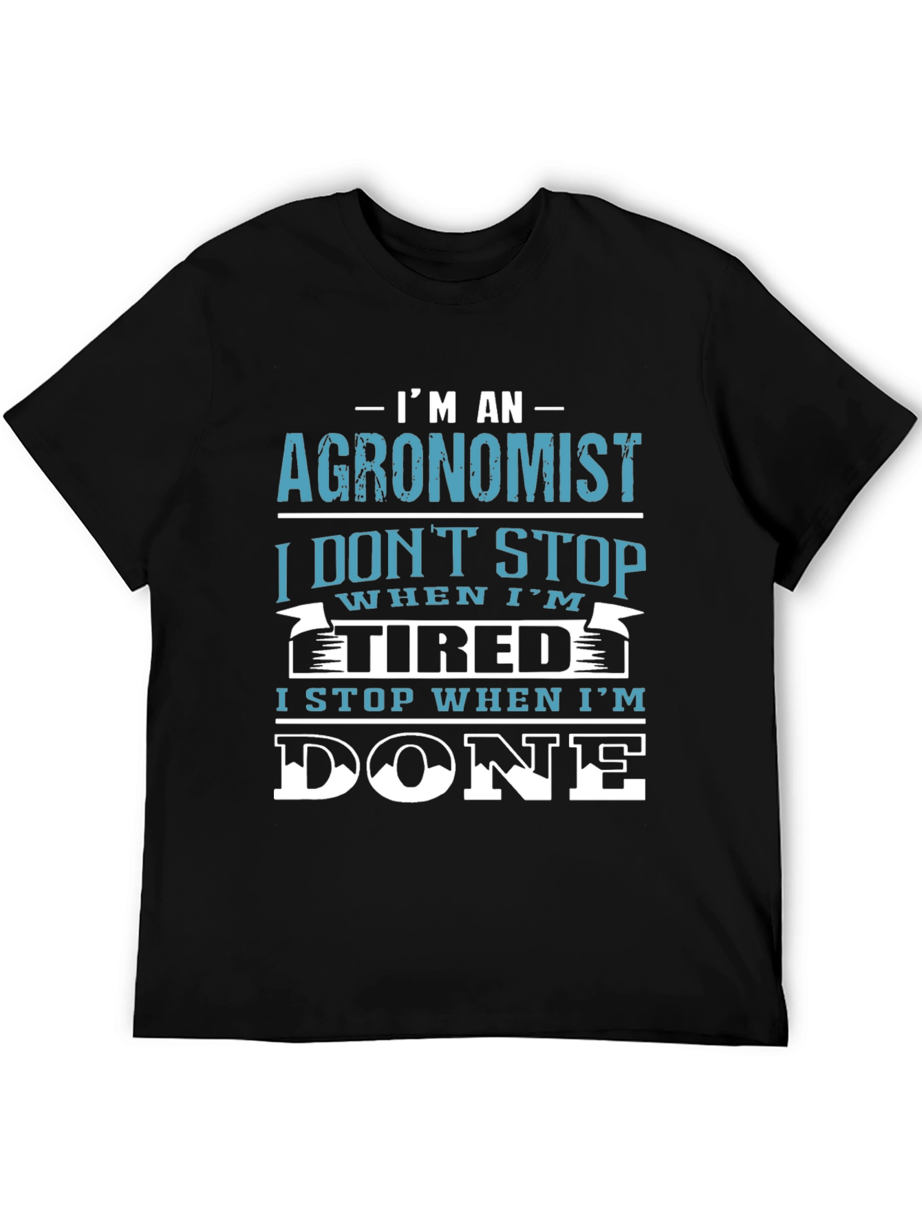 Agronomist T-Shirt: I Stop When Im Done