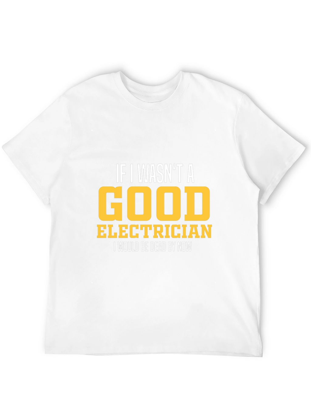 Funny Electrician T-Shirt - Good Electrician Gift