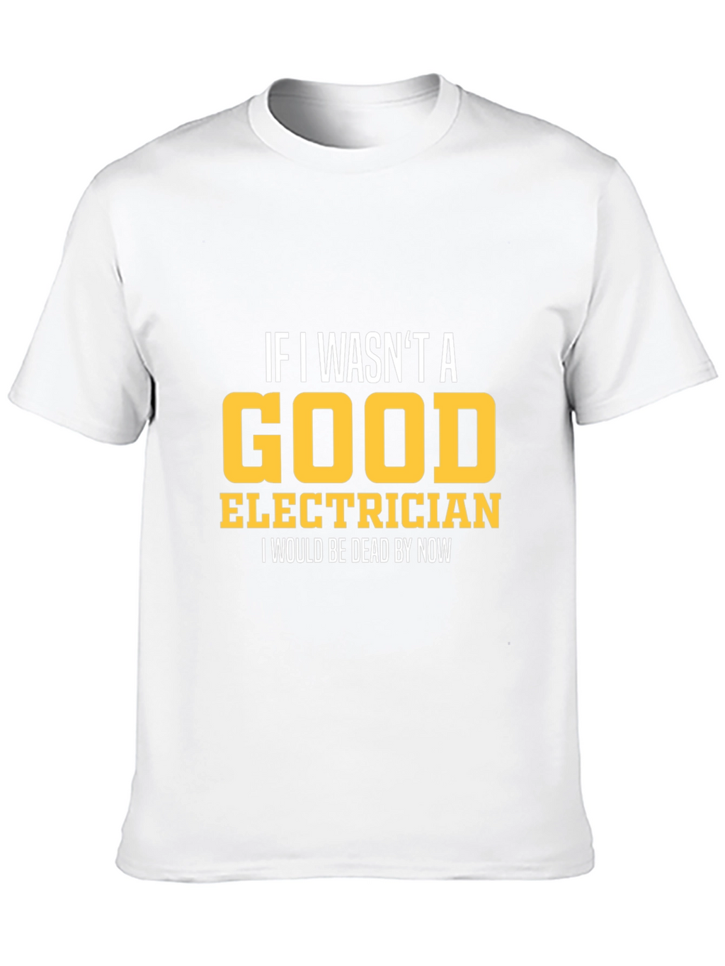 Funny Electrician T-Shirt - Good Electrician Gift