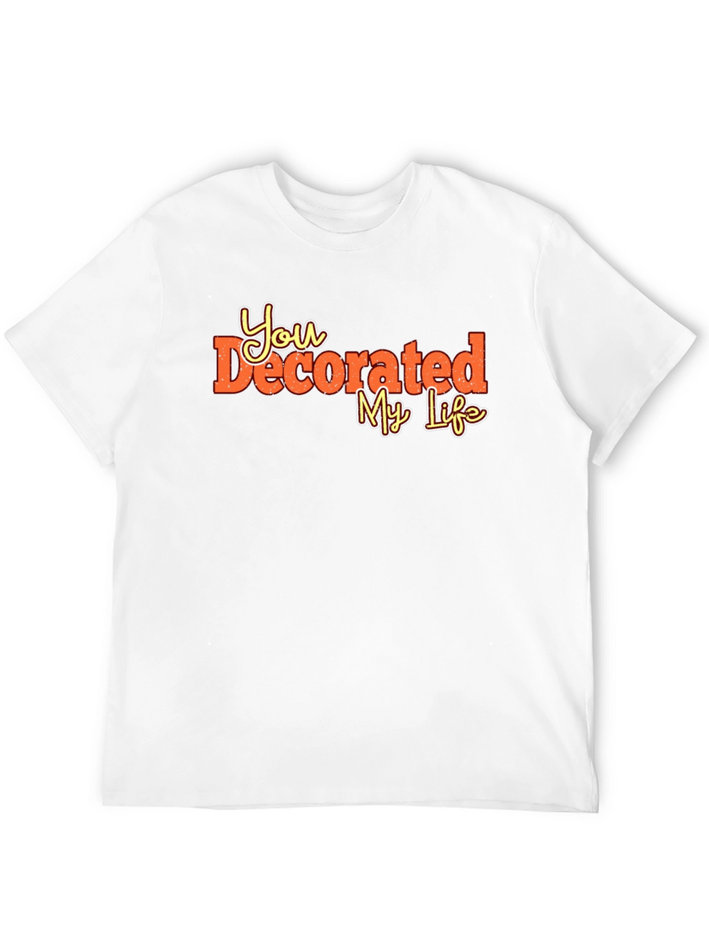 You Decorated My Life Graphic Tee