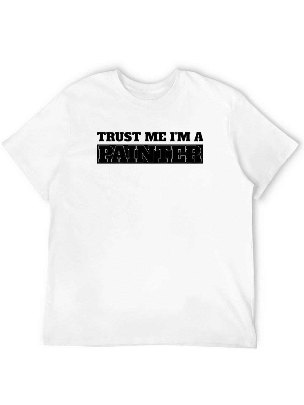 Trust Me Im A Painter T-Shirt