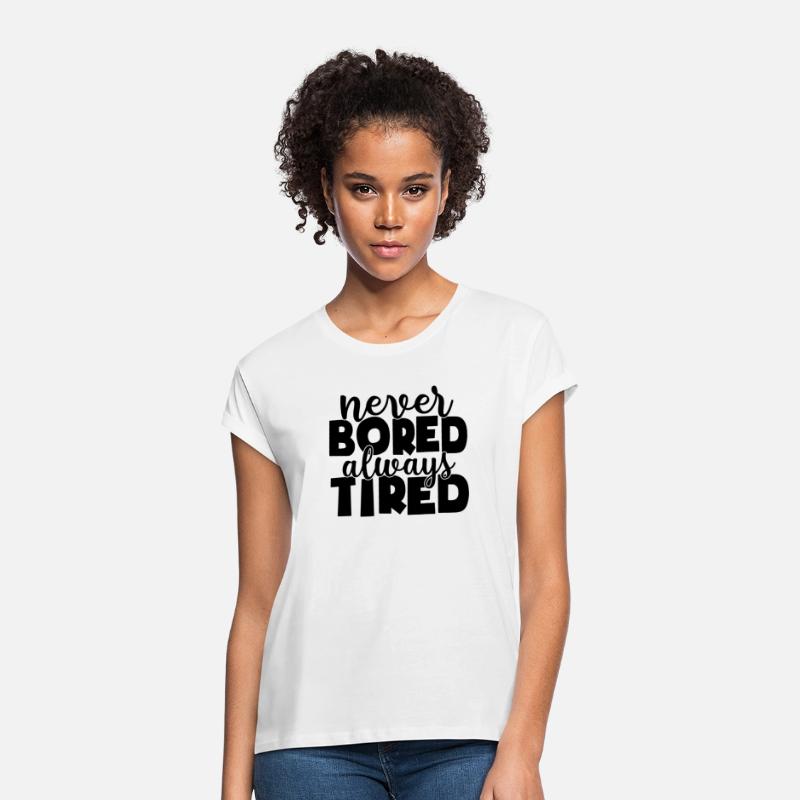 Never bored always tired