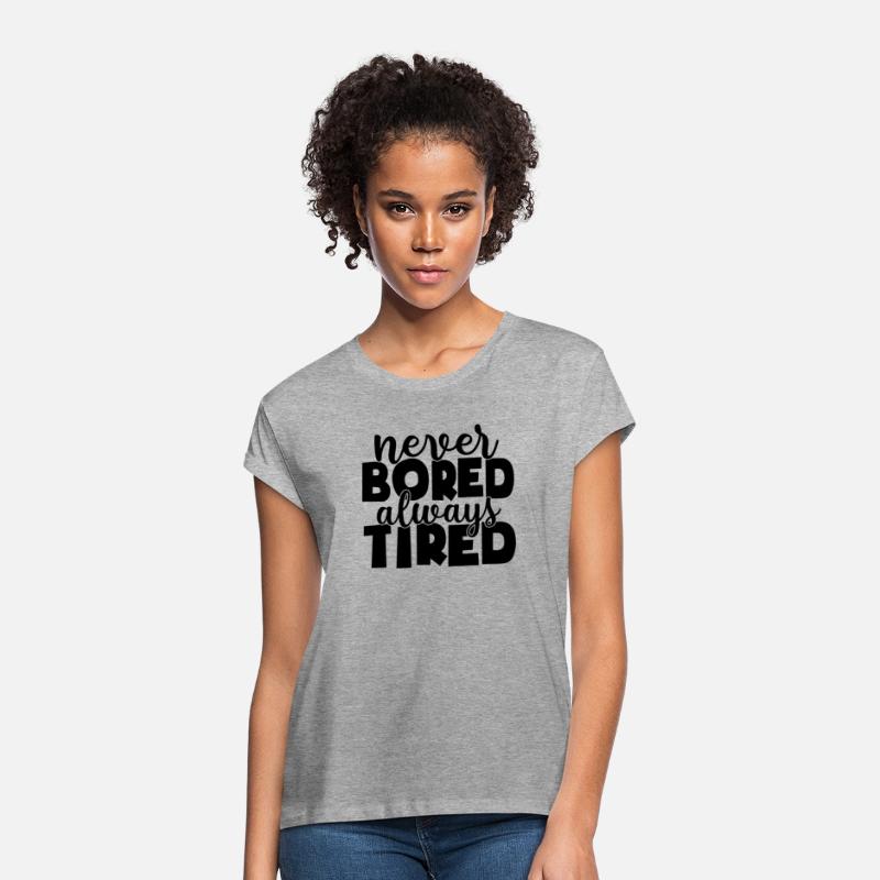 Never bored always tired