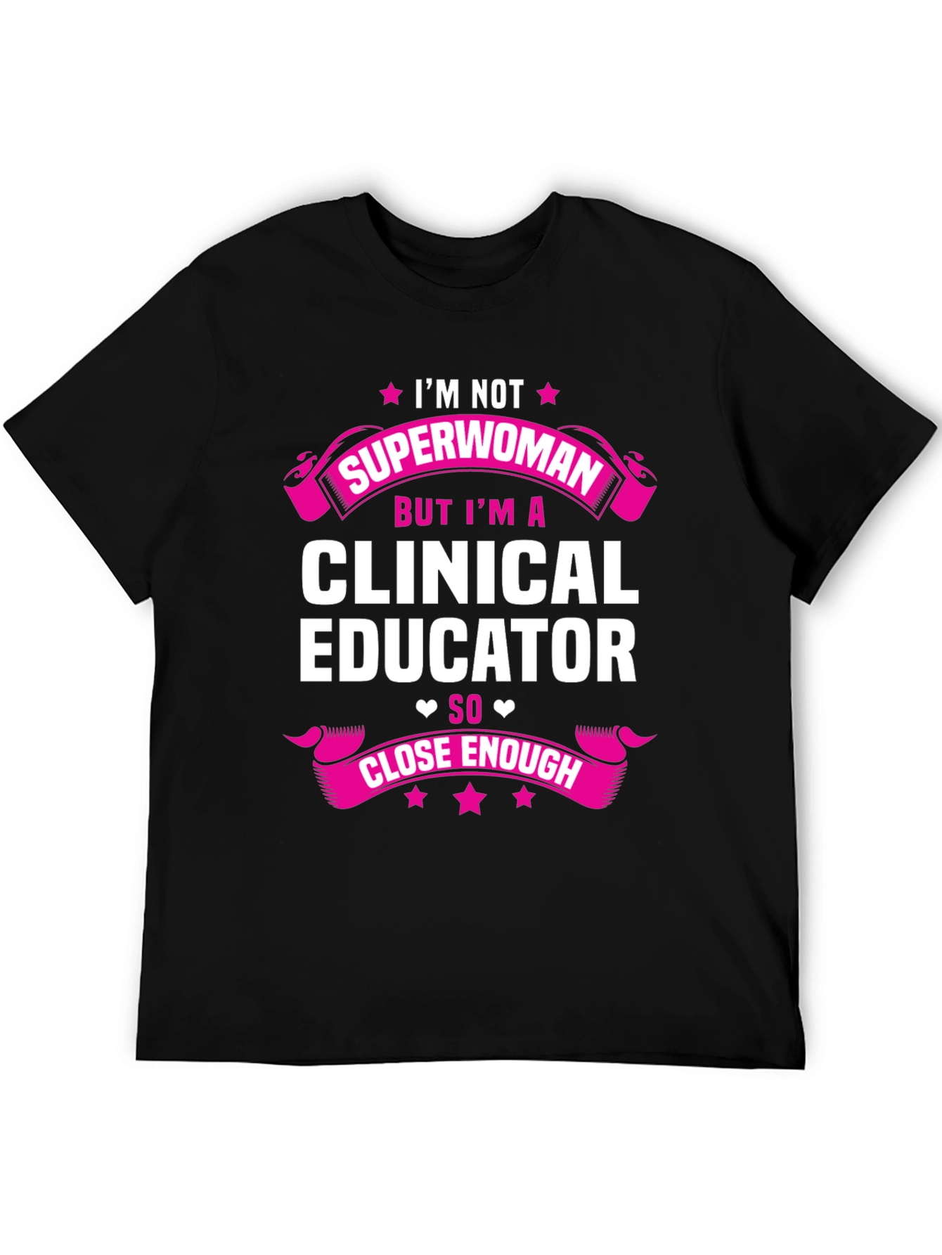 Clinical Educator T-Shirt - Superwoman Close Enough