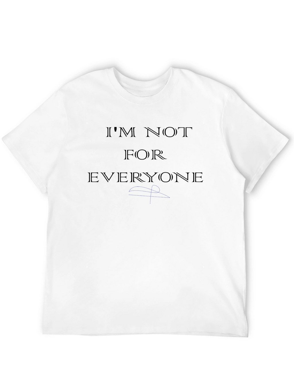 Im Not For Everyone T-Shirt