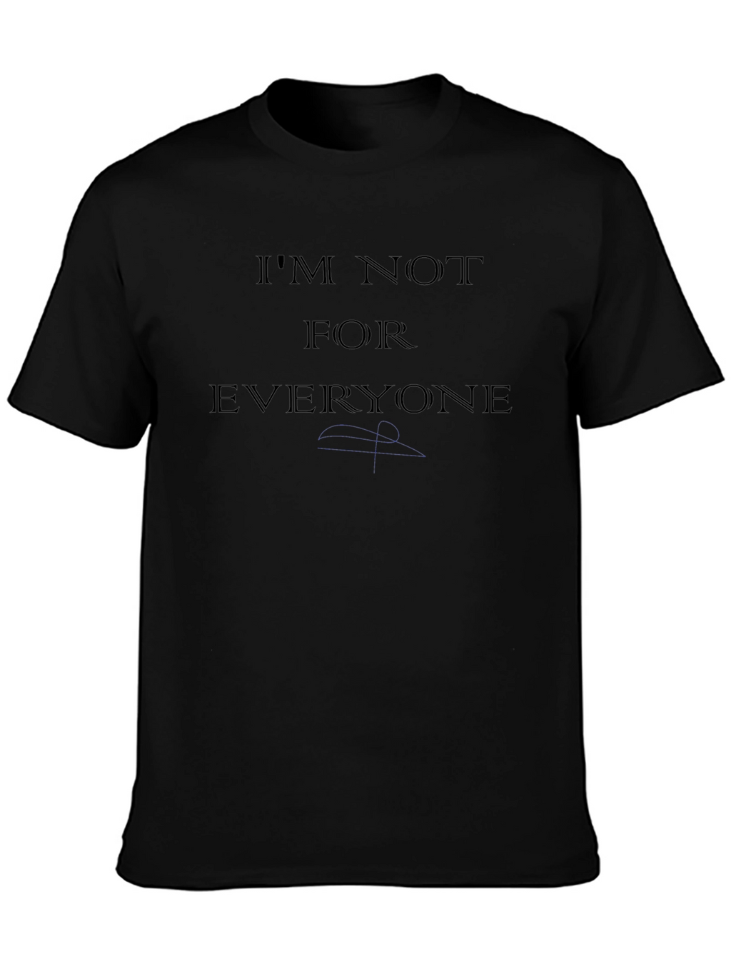 Im Not For Everyone T-Shirt